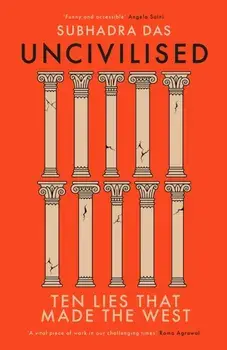 Uncivilised. Ten Lies that Made the West, Hardback/Subhadra Das
