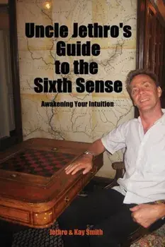 Uncle Jethro's Guide to the Sixth Sense: Awakening Your Intuition, Paperback/Jethro Smith