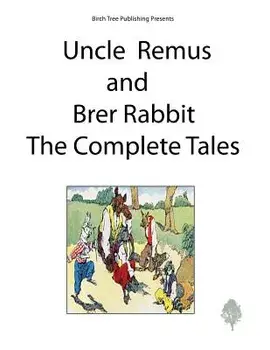 Uncle Remus and Brer Rabbit the Complete Tales, Paperback/Joel Chandler Harris