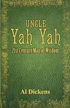 Uncle Yah Yah: 21st Century Man of Wisdom, Paperback (4th Ed.)/Al Dickens
