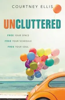 Uncluttered: Free Your Space, Free Your Schedule, Free Your Soul, Paperback/Courtney Ellis