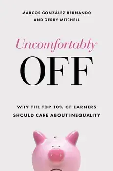 Uncomfortably Off. Why the Top 10% of Earners Should Care about Inequality, Hardback/***