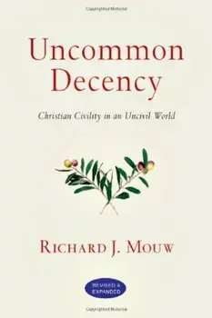 Uncommon Decency: Christian Civility in an Uncivil World, Paperback/Richard J. Mouw
