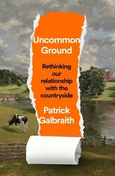 Uncommon Ground. Rethinking Our Relationship with the Countryside, Hardback/Patrick Galbraith
