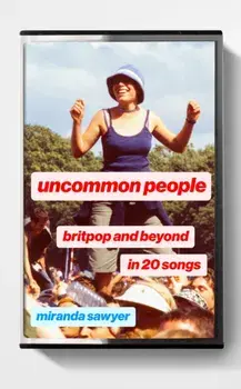 Uncommon People. Britpop and Beyond in 20 Songs, Paperback/Miranda Sawyer
