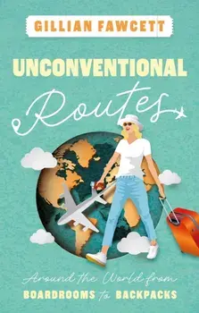 Unconventional Routes. Around the World from Boardrooms to Backpacks, Paperback/Gillian Fawcett