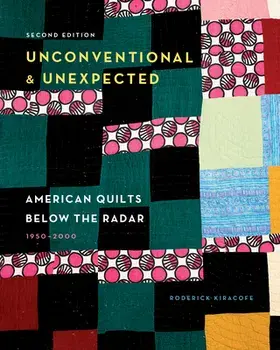 Unconventional & Unexpected: American Quilts Below the Radar, 1950-2000, Hardback/Roderick Kiracofe