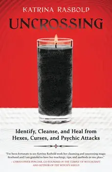 Uncrossing: Identify, Cleanse, and Heal from Hexes, Curses, and Psychic Attack, Paperback/Katrina Rasbold