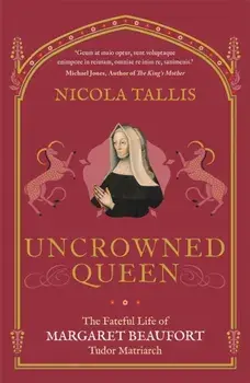 Uncrowned Queen. The Fateful Life of Margaret Beaufort, Tudor Matriarch, Paperback/Nicola Tallis