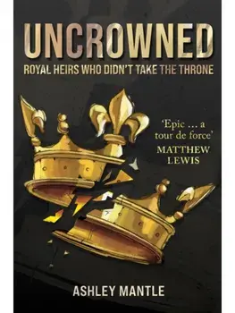 Uncrowned. Royal Heirs Who Didn't Take the Throne, Paperback/Ashley Mantle