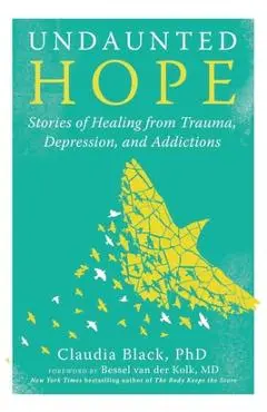 Undaunted Hope: Stories of Healing from Trauma, Depression, and Addictions - Claudia Black