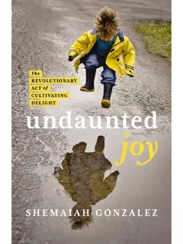 Undaunted Joy. The Revolutionary Act of Cultivating Delight, Paperback/Shemaiah Gonzalez