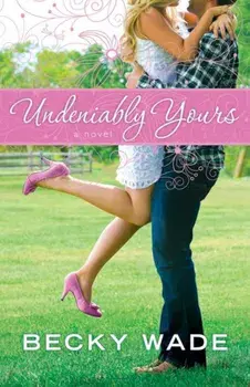 Undeniably Yours, Paperback/Becky Wade