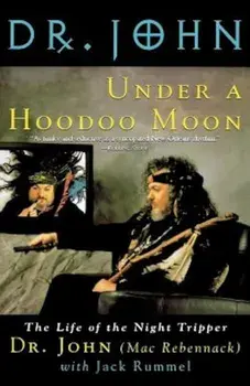 Under a Hoodoo Moon: The Life of the Night Tripper, Paperback/Mac Macrebennack
