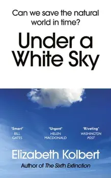 Under a White Sky. Can we save the natural world in time?, Paperback/Elizabeth Kolbert