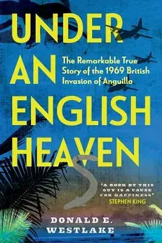 Under an English Heaven: The Remarkable True Story of the 1969 British Invasion of Anguilla, Paperback/Donald E. Westlake