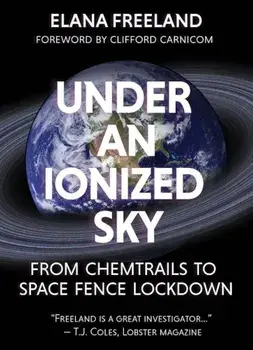Under an Ionized Sky: From Chemtrails to Space Fence Lockdown, Paperback/Elana Freeland
