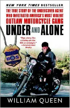Under and Alone: The True Story of the Undercover Agent Who Infiltrated America's Most Violent Outlaw Motorcycle Gang, Paperback/William Queen