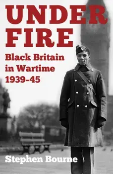 Under Fire. Black Britain in Wartime 1939-45, Paperback/Stephen Bourne