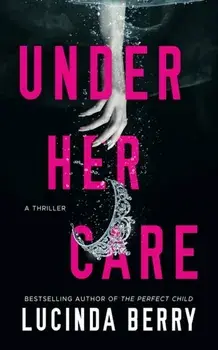 Under Her Care. A Thriller, Paperback/Lucinda Berry