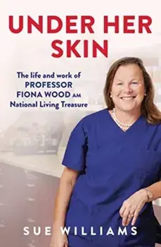 Under Her Skin. The life and work of Professor Fiona Wood AM, National Living Treasure, Paperback/Sue Williams