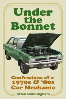 Under the Bonnet. Confessions of a 1970s & '80s Car Mechanic, Paperback/Brian Cunningham