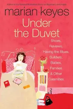 Under the Duvet: Shoes, Reviews, Having the Blues, Builders, Babies, Families and Other Calamities, Paperback/Marian Keyes
