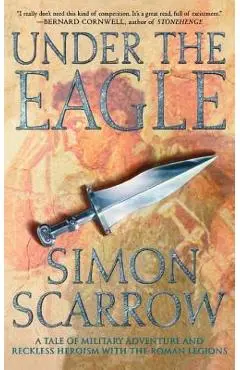 Under the Eagle: A Tale of Military Adventure and Reckless Heroism with the Roman Legions - Simon Scarrow