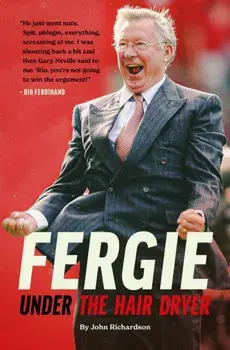 Under The Hairdryer: Fergie Untold Tales, Hardback/John Richardson