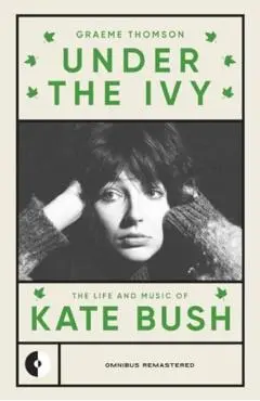 Under the Ivy: The Life and Music of Kate Bush - Graeme Thomson