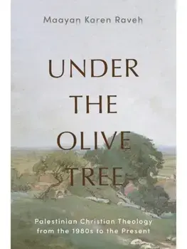 Under the Olive Tree. Palestinian Christian Theology from the 1980s to the Present, Paperback/Maayan Karen Raveh