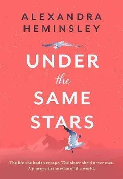 Under the Same Stars. A beautiful and moving tale of sisterhood and wilderness, Hardback/Alexandra Heminsley