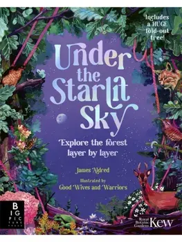 Under the Starlit Sky. Explore the Forest Layer By Layer, Hardback/James Aldred