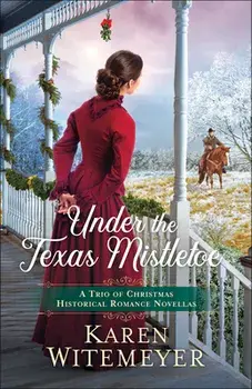 Under the Texas Mistletoe: A Trio of Christmas Historical Romance Novellas, Paperback/Karen Witemeyer