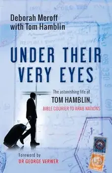 Under Their Very Eyes. The astonishing life of Tom Hamblin, Bible courier to Arab nations, New ed, Paperback/Deborah Meroff