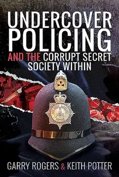 Undercover Policing and the Corrupt Secret Society Within, Hardcover/Garry Rogers