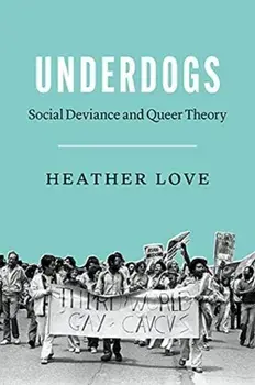 Underdogs. Social Deviance and Queer Theory, Paperback/Heather Love