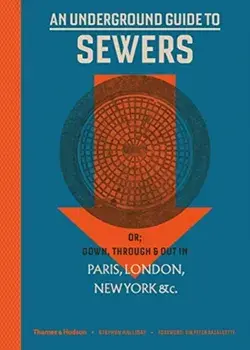 Underground Guide to Sewers. or: Down, Through and Out in Paris, London, New York, &c., Hardback/Stephen Halliday