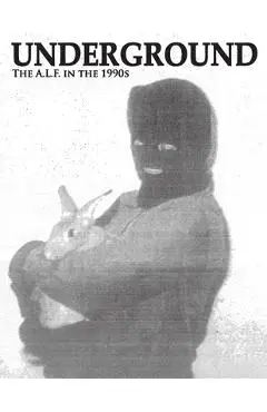 Underground: The Animal Liberation Front in the 1990s, Collected Issues of the A.L.F. Supporters Group Magazine - Rod Coronado