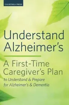 Understand Alzheimer's: A First-Time Caregiver's Plan to Understand & Prepare for Alzheimer's & Dementia, Paperback/Calistoga Press