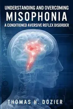 Understanding and Overcoming Misophonia: A Conditioned Aversive Reflex Disorder, Paperback/Thomas Dozier