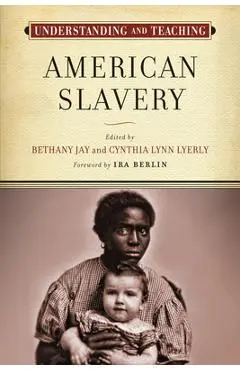 Understanding and Teaching American Slavery - Bethany Jay
