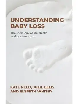 Understanding Baby Loss. The Sociology of Life, Death and Post-Mortem, Paperback/Elspeth Whitby