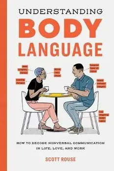 Understanding Body Language: How to Decode Nonverbal Communication in Life, Love, and Work, Paperback/Scott Rouse
