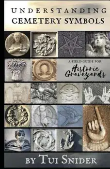 Understanding Cemetery Symbols: A Field Guide for Historic Graveyards, Paperback/Tui Snider