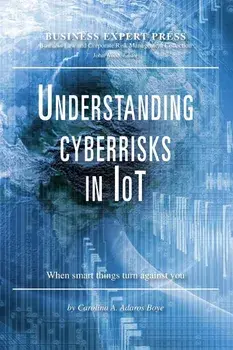 Understanding Cyberrisks in IoT: When Smart Things Turn Against You, Paperback/Carolina a. Adaros Boye