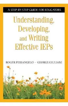 Understanding, Developing, and Writing Effective IEPs: A Step-By-Step Guide for Educators - Roger Pierangelo