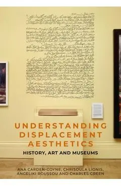 Understanding Displacement Aesthetics: History, Art and Museums - Ana Carden-coyne