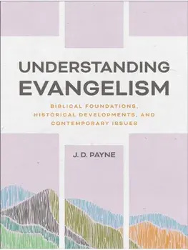 Understanding Evangelism. Biblical Foundations, Historical Developments, and Contemporary Issues, Paperback/J. D. Payne