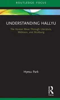 Understanding Hallyu. The Korean Wave Through Literature, Webtoon, and Mukbang, Hardback/Hyesu Park